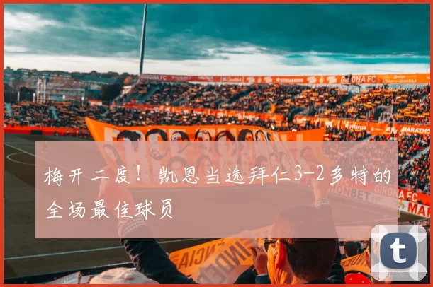 梅开二度！凯恩当选拜仁3-2多特的全场最佳球员