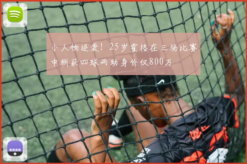 小人物逆袭！25岁霍格在三场比赛中斩获四球两助身价仅800万